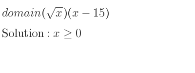 The domain of (sqrt(x))(x-15) is x>= 0